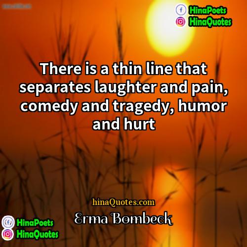 Erma Bombeck Quotes | There is a thin line that separates